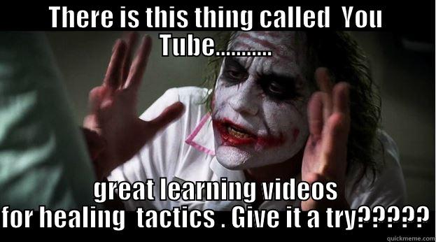 THERE IS THIS THING CALLED  YOU TUBE........... GREAT LEARNING VIDEOS FOR HEALING  TACTICS . GIVE IT A TRY????? Joker Mind Loss