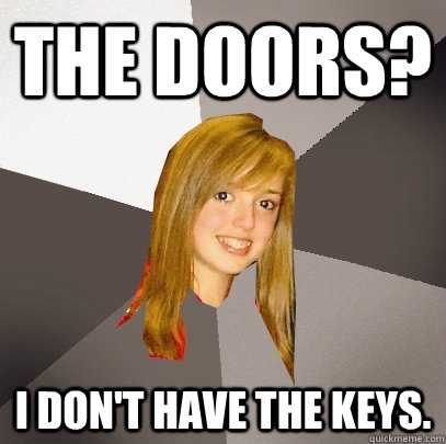 The Doors? I don't have the keys. - The Doors? I don't have the keys.  Musically Oblivious 8th Grader