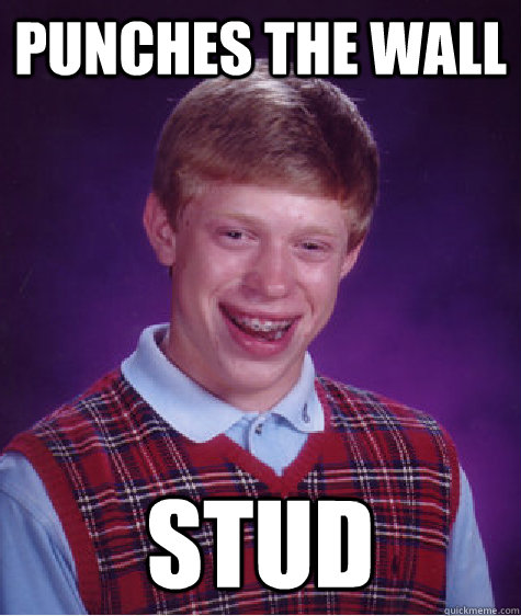 punches the wall STUD - punches the wall STUD  Bad Luck Brian