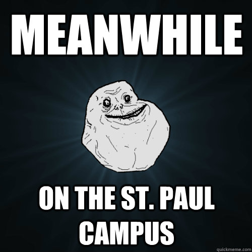 Meanwhile on the St. Paul campus  Forever Alone