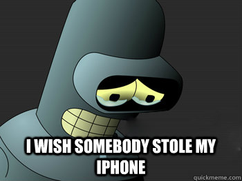  I wish somebody stole my iphone  Sad Bender