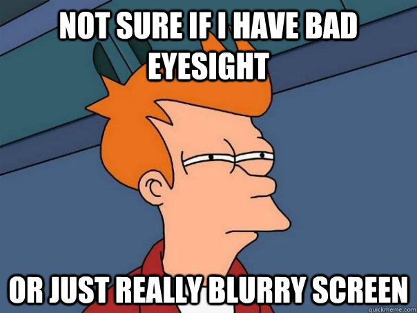 Not sure if i have bad eyesight or just really blurry screen  Futurama Fry