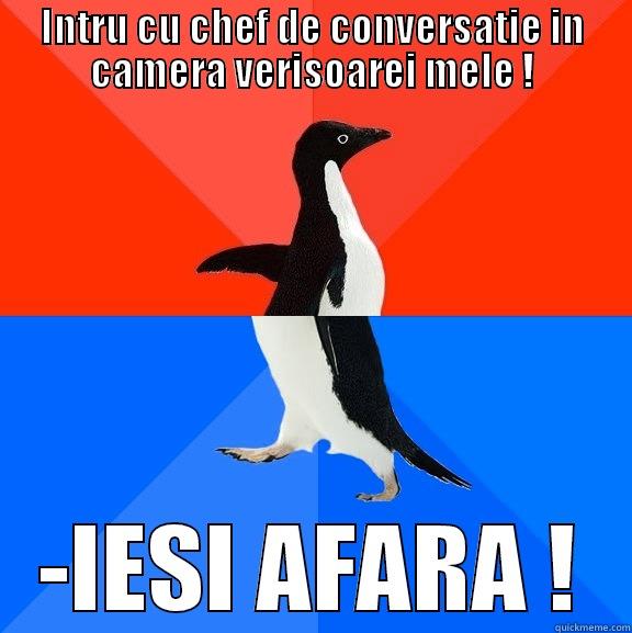 Pentru verisoara mea cea mare  ! - INTRU CU CHEF DE CONVERSATIE IN CAMERA VERISOAREI MELE ! -IESI AFARA ! Socially Awesome Awkward Penguin