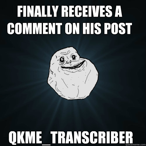 FInally receives a comment on his post  qkme_transcriber - FInally receives a comment on his post  qkme_transcriber  Forever Alone