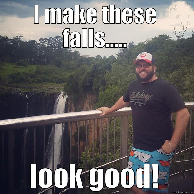 I MAKE THESE FALLS..... LOOK GOOD! Misc