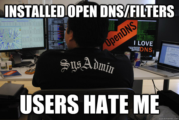 installed open dns/filters users hate me - installed open dns/filters users hate me  Success SysAdmin