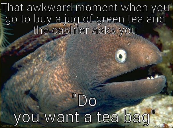 THAT AWKWARD MOMENT WHEN YOU GO TO BUY A JUG OF GREEN TEA AND THE CASHIER ASKS YOU 