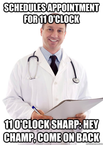 Schedules appointment for 11 O'Clock 11 O'Clock sharp: Hey Champ, come on back - Schedules appointment for 11 O'Clock 11 O'Clock sharp: Hey Champ, come on back  Punctual Doctor