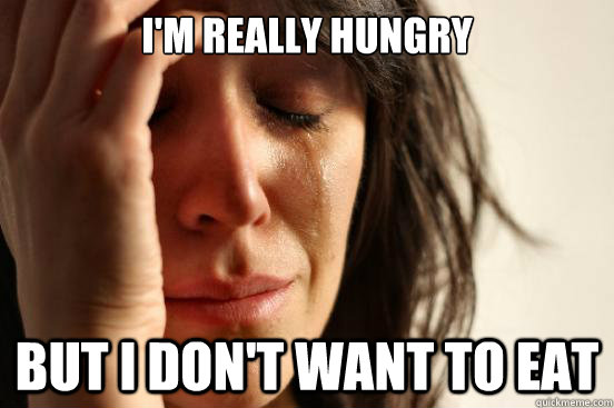 I'm really hungry But I don't want to eat  First World Problems