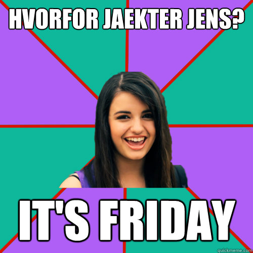 hvorfor jaekter jens? IT'S FRIDAY  Rebecca Black