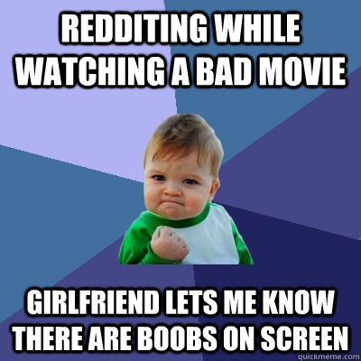 redditing while watching a bad movie Girlfriend lets me know there are boobs on screen  Success Kid