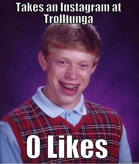 No likes for you! - TAKES AN INSTAGRAM AT TROLLTUNGA 0 LIKES Bad Luck Brian