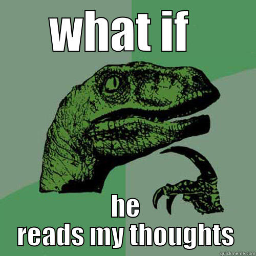 WHAT IF  HE READS MY THOUGHTS Philosoraptor