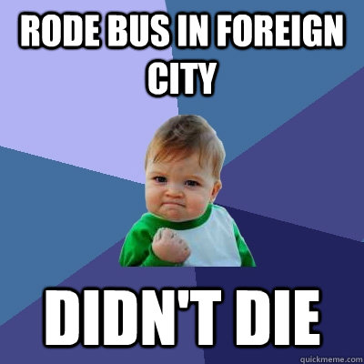 Rode bus in foreign city Didn't die  Success Kid