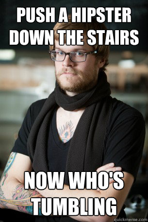 push a hipster down the stairs now who's tumbling  Hipster Barista