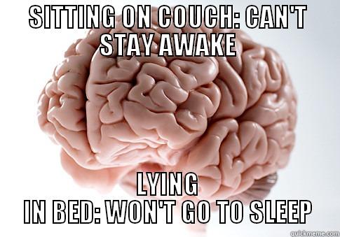 SITTING ON COUCH: CAN'T STAY AWAKE LYING IN BED: WON'T GO TO SLEEP 
