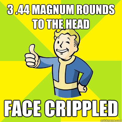 3 .44 magnum rounds to the head  face crippled  Fallout new vegas