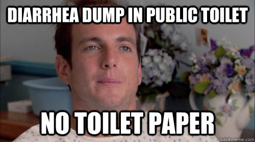 diarrhea dump in public toilet No toilet paper  Ive Made a Huge Mistake