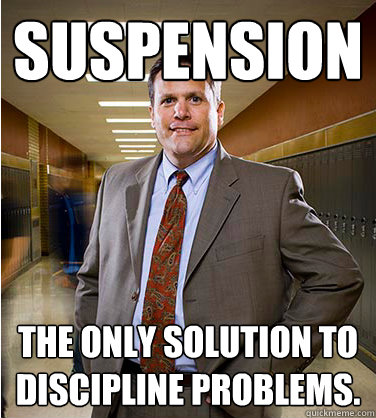 Suspension The only solution to discipline problems. - Suspension The only solution to discipline problems.  Wimpy School Principal