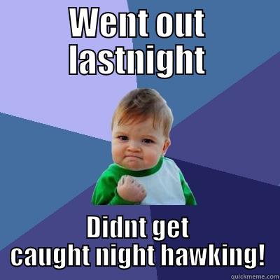 poo poo poo  - WENT OUT LASTNIGHT DIDNT GET CAUGHT NIGHT HAWKING! Success Kid