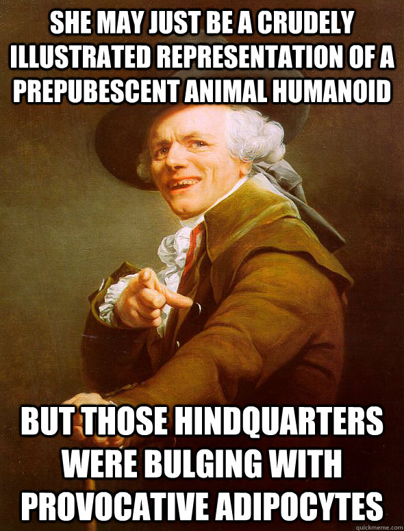 she may just be a crudely illustrated representation of a prepubescent animal humanoid But those hindquarters were bulging with provocative adipocytes  Joseph Ducreux