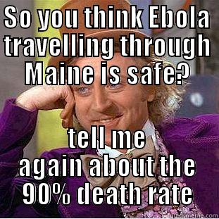 SO YOU THINK EBOLA TRAVELLING THROUGH MAINE IS SAFE? TELL ME AGAIN ABOUT THE 90% DEATH RATE Condescending Wonka