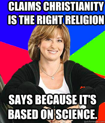 Claims Christianity is the right religion Says because it's based on science.  Sheltering Suburban Mom