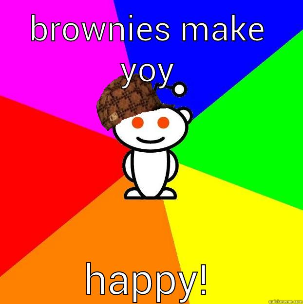 BROWNIES MAKE YOY HAPPY! Scumbag Redditor