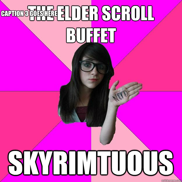 THE ELDER SCROLL BUFFET SKYRIMTUOUS Caption 3 goes here  Idiot Nerd Girl