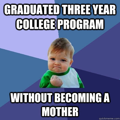 graduated three year college program without becoming a mother  Success Kid