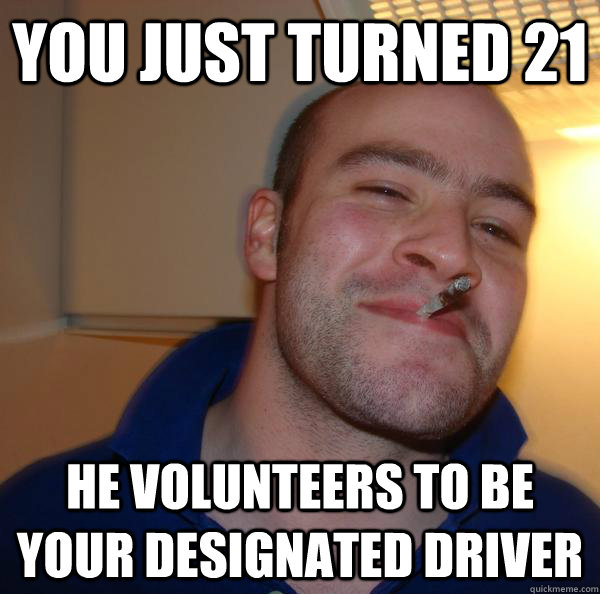 You just turned 21 He Volunteers to be your Designated Driver Misc