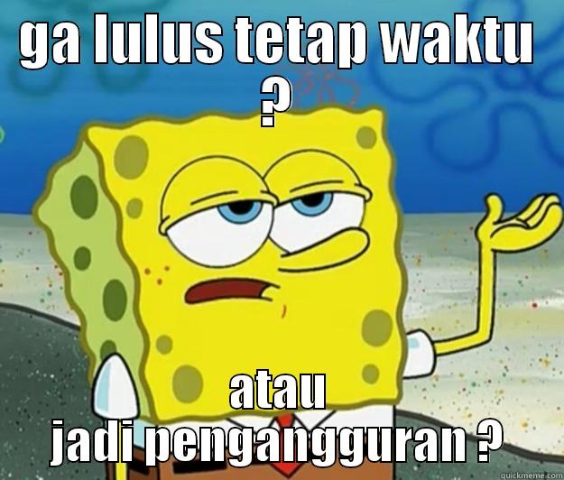 GA LULUS TETAP WAKTU ? ATAU JADI PENGANGGURAN ? Tough Spongebob