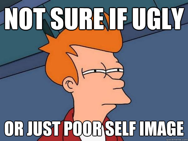 not sure if ugly or just poor self image  Futurama Fry