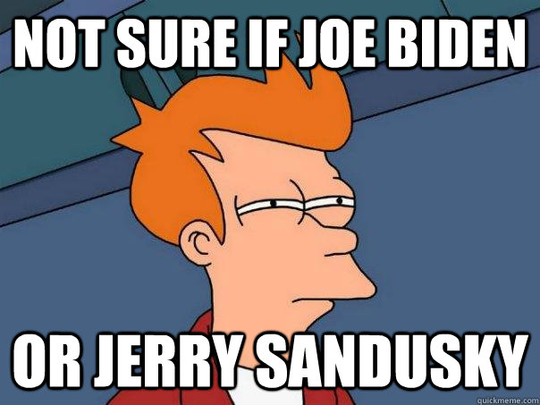 not sure if joe biden or jerry sandusky  Futurama Fry