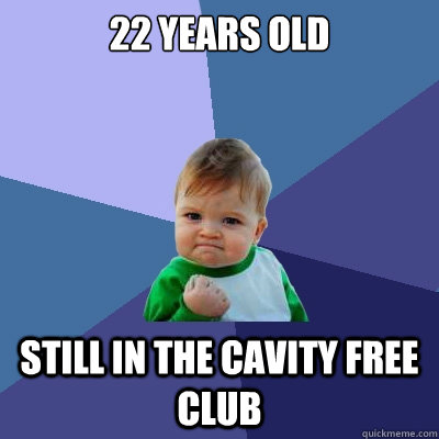 22 years old still in the cavity free club  Success Kid