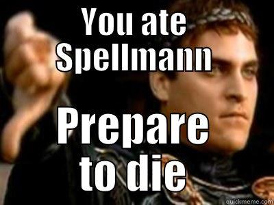 YOU ATE SPELLMANN PREPARE TO DIE Downvoting Roman