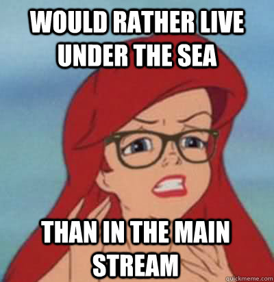 Would Rather live Under the Sea Than in the main stream  Hipster Ariel