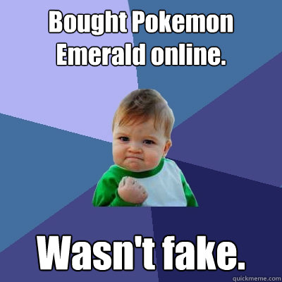 Bought Pokemon Emerald online. Wasn't fake.  Success Kid