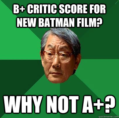 B+ critic score for new Batman film? Why not A+?  High Expectations Asian Father