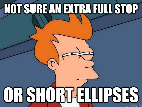 Not sure an extra full stop or short ellipses - Not sure an extra full stop or short ellipses  Futurama Fry