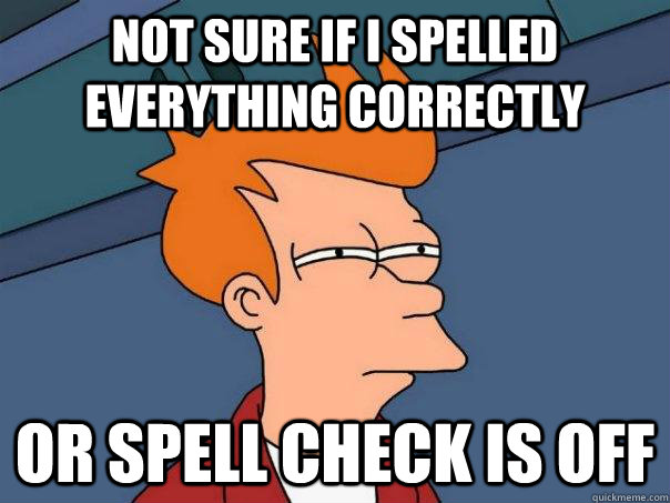 Not sure if I spelled everything correctly or spell check is off - Not sure if I spelled everything correctly or spell check is off  Futurama Fry