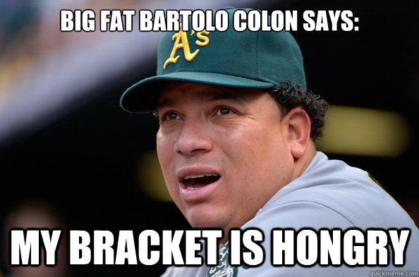 Big fat bartolo colon says: my bracket is hongry - Big fat bartolo colon says: my bracket is hongry  Bartolo