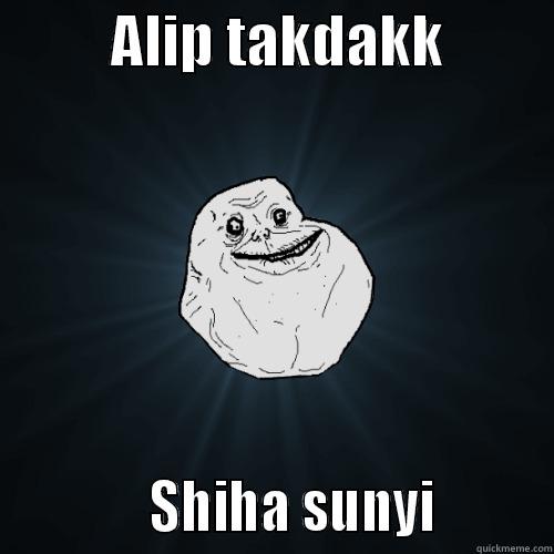          ALIP TAKDAKK                      SHIHA SUNYI         Forever Alone