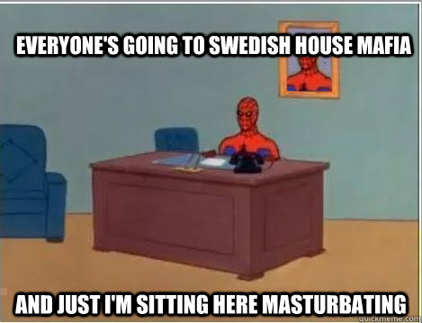 Everyone's going to Swedish House Mafia and just i'm sitting here masturbating  Spiderman Desk