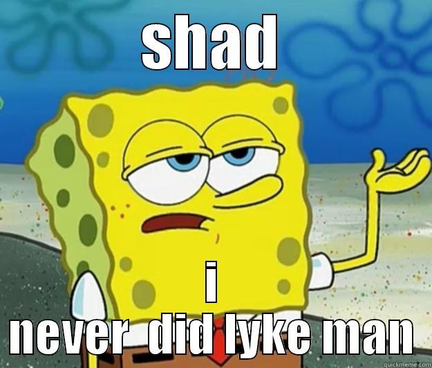 sponge bob meme - SHAD I NEVER  DID LYKE MAN Tough Spongebob