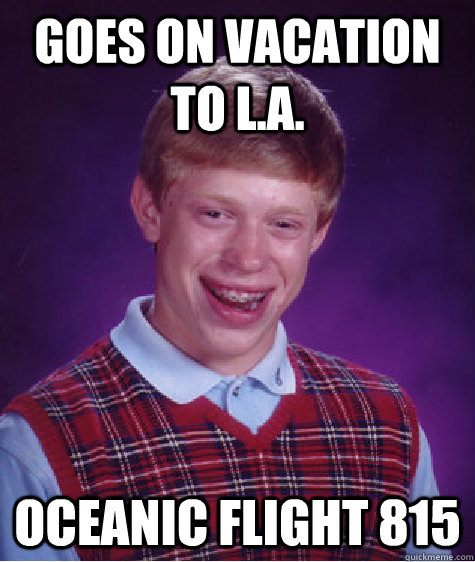 goes on vacation to L.A. oceanic flight 815  Bad Luck Brian