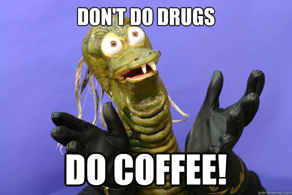 Don't do drugs Do Coffee!  Ziltoid meme