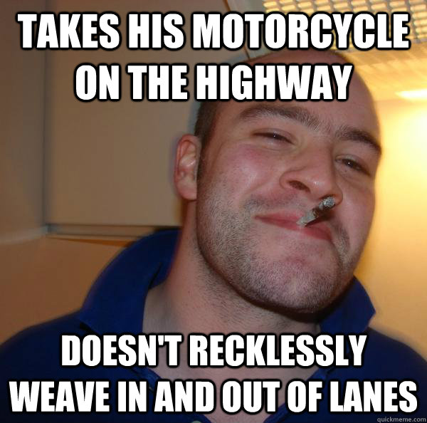 Takes his motorcycle on the highway doesn't recklessly weave in and out of lanes - Takes his motorcycle on the highway doesn't recklessly weave in and out of lanes  Misc