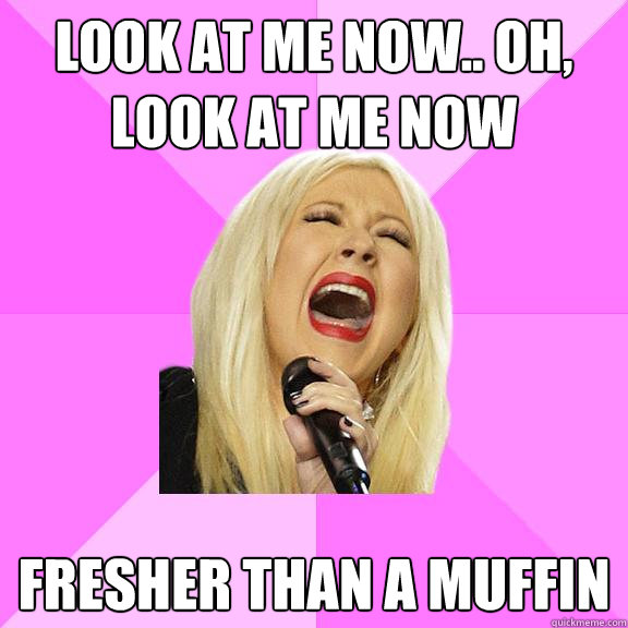 look at me now.. oh, look at me now fresher than a muffin  Wrong Lyrics Christina