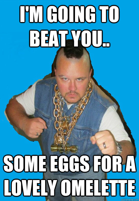 I'm going to Beat You.. Some eggs for a lovely omelette - I'm going to Beat You.. Some eggs for a lovely omelette  Tough But Sensitive white Mr. T